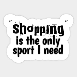 Shopping is the only sport I need Sticker